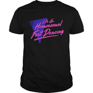 Lets Go Homosexual Fast Dancing Shirt